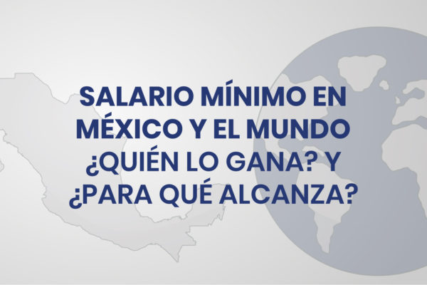 Salario mínimo en México y el Mundo ¿quién lo gana? y ¿para qué alcanza?