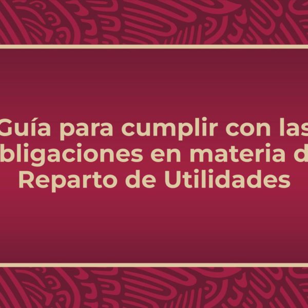 STPS publica la Guía para cumplir con las obligaciones en materia de Reparto de Utilidades