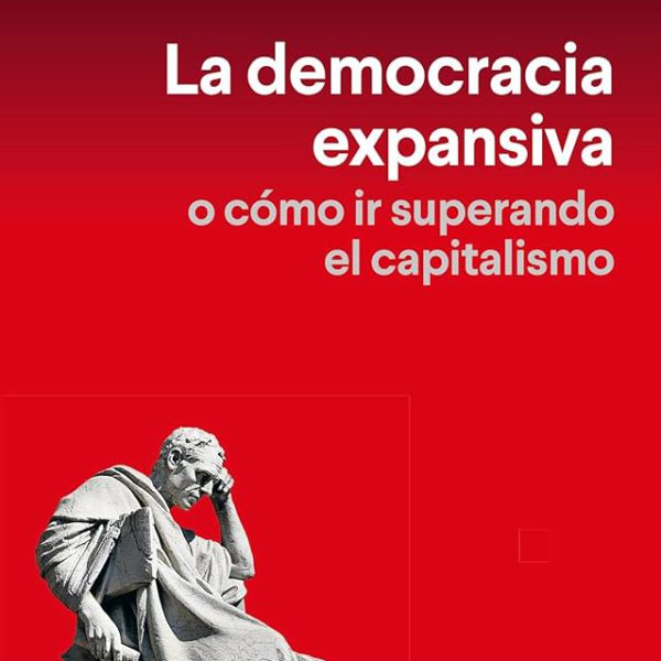 La democracia expansiva: O cómo ir superando el capitalismo; Nicolás Sartorius.