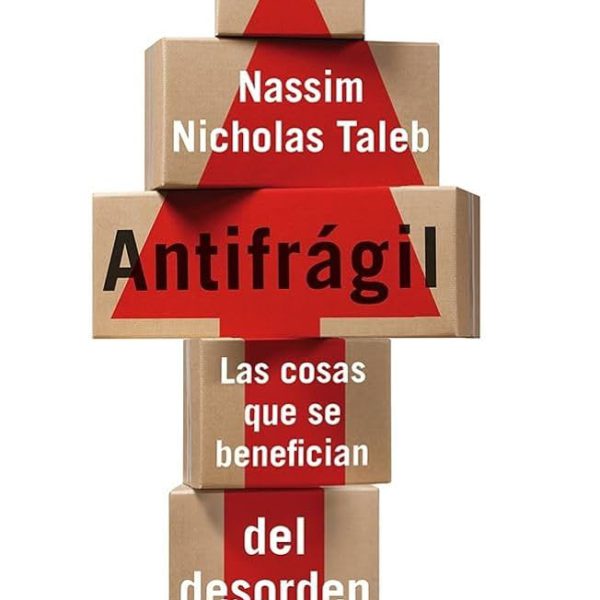Antifrágil: Las cosas que se benefician del desorden