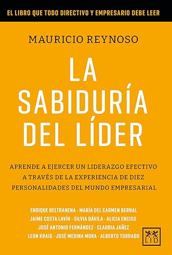 La sabiduría del líder: Aprende a ejercer un liderazgo efectivo a través de la experiencia de diez personalidades del mundo empresarial